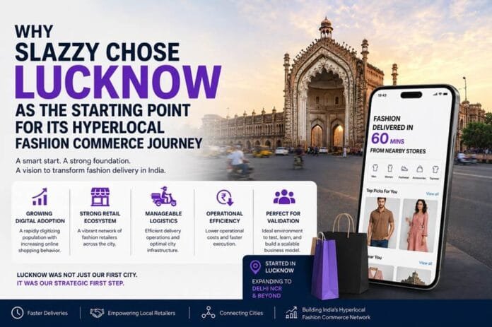 Why Slazzy Chose Lucknow as the Starting Point for Its Hyperlocal Fashion Commerce Journey